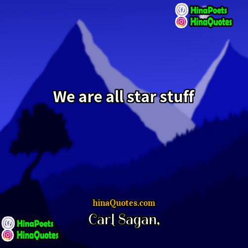 Carl Sagan Quotes | We are all star stuff.
  